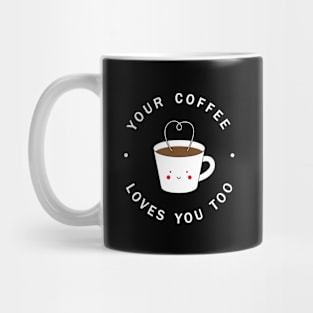 Your Coffee Loves You Too Mug